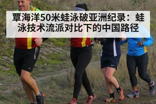 覃海洋50米蛙泳破亚洲纪录：蛙泳技术流派对比下的中国路径